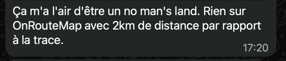 Message du groupe : Ça m’a l’air d’être un no man’s land. Rien sur OnRouteMap avec 2km de distance par rapport à la trace.