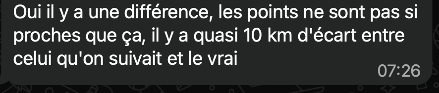 Ghilain : Oui il y a une différence, les points ne sont pas si proches que ça, il y a quasi 10 km d’écart entre celui qu’on suivait et le vrai